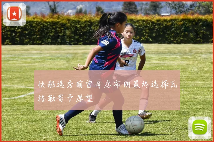 快船选秀前曾考虑布朗最终选择瓦格勒寄予厚望